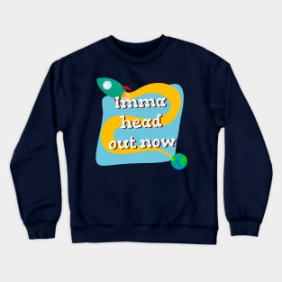 Imma head out now space rocket Crewneck Sweatshirt